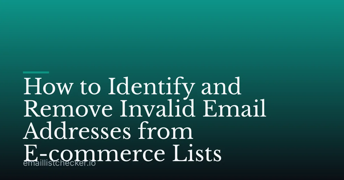 How to Identify and Remove Invalid Email Addresses from E-commerce Lists