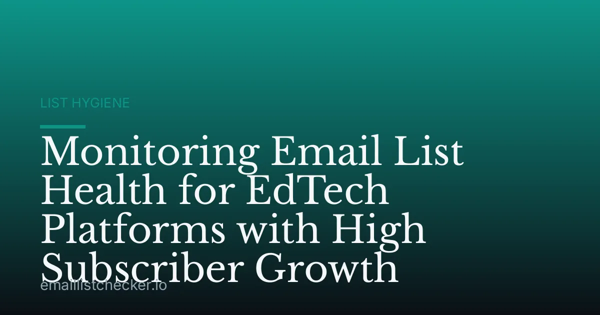 Monitoring Email List Health for EdTech Platforms with High Subscriber Growth