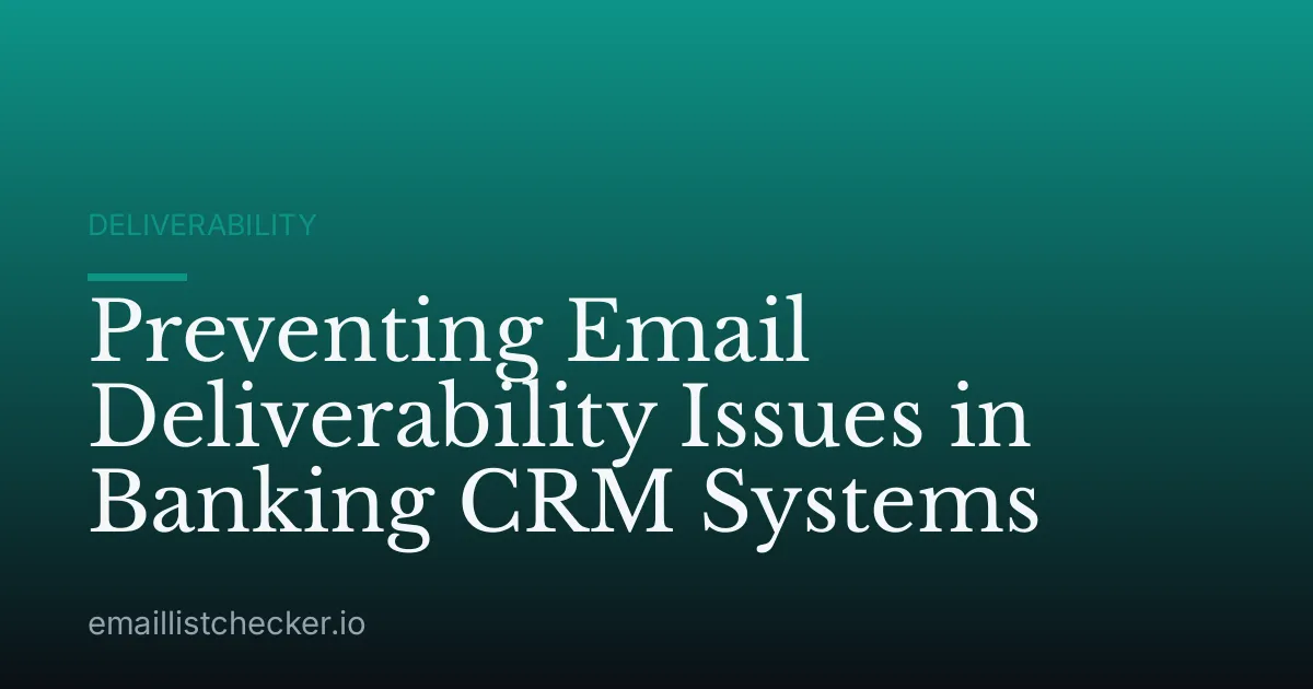 Preventing Email Deliverability Issues in Banking CRM Systems