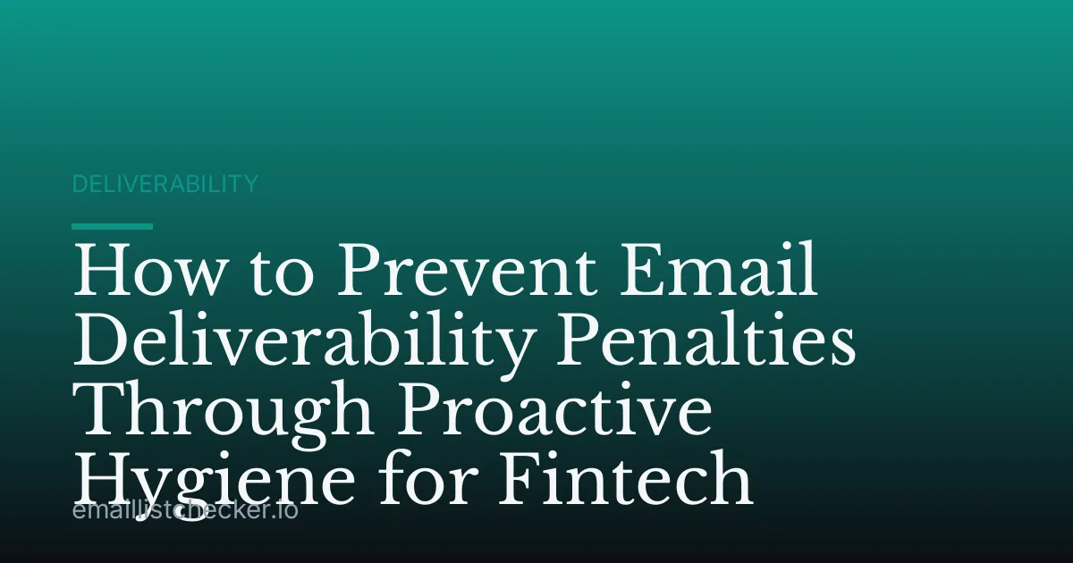 How to Prevent Email Deliverability Penalties Through Proactive Hygiene for Fintech