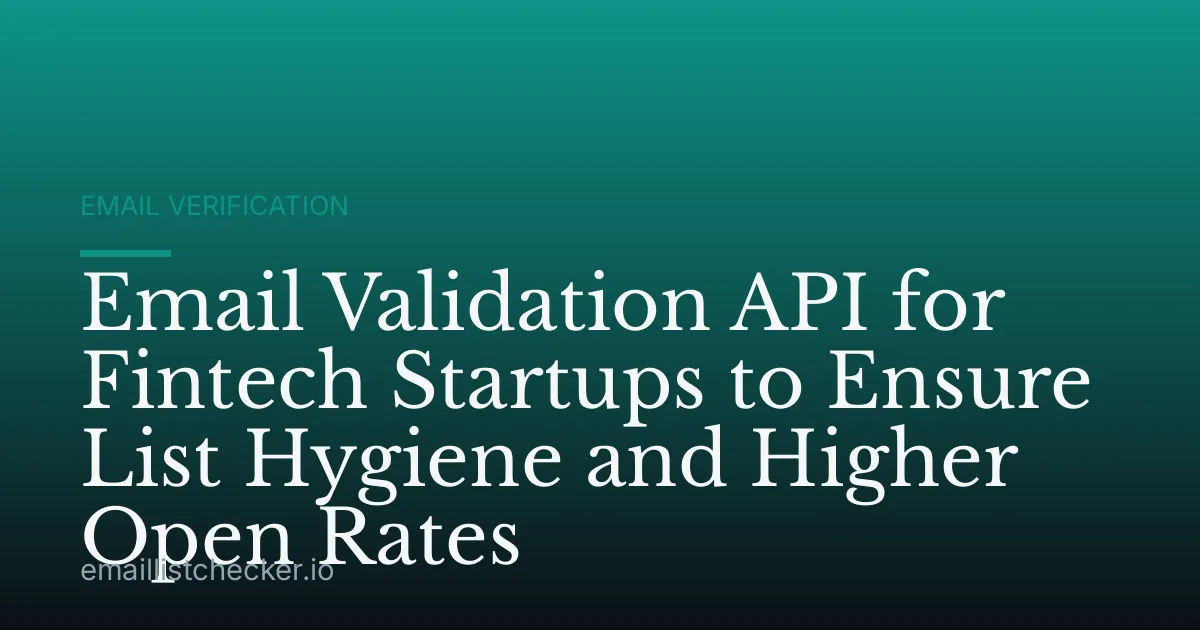 Email Validation API for Fintech Startups to Ensure List Hygiene and Higher Open Rates