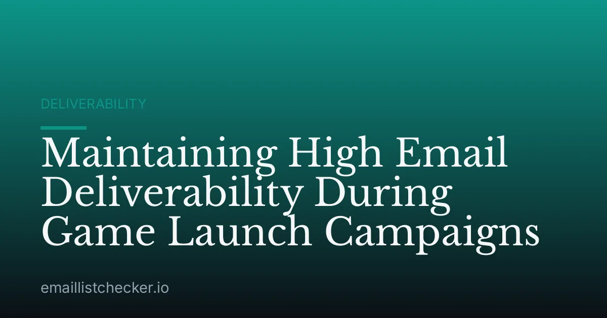 Maintaining High Email Deliverability During Game Launch Campaigns