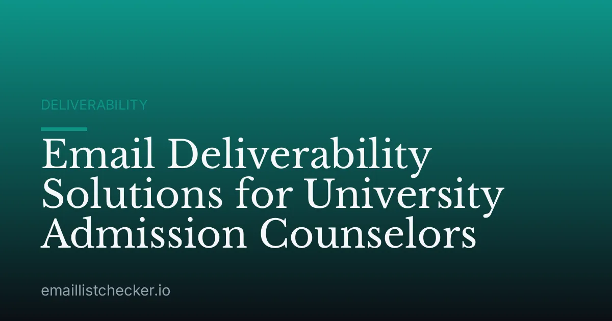 Email Deliverability Solutions for University Admission Counselors
