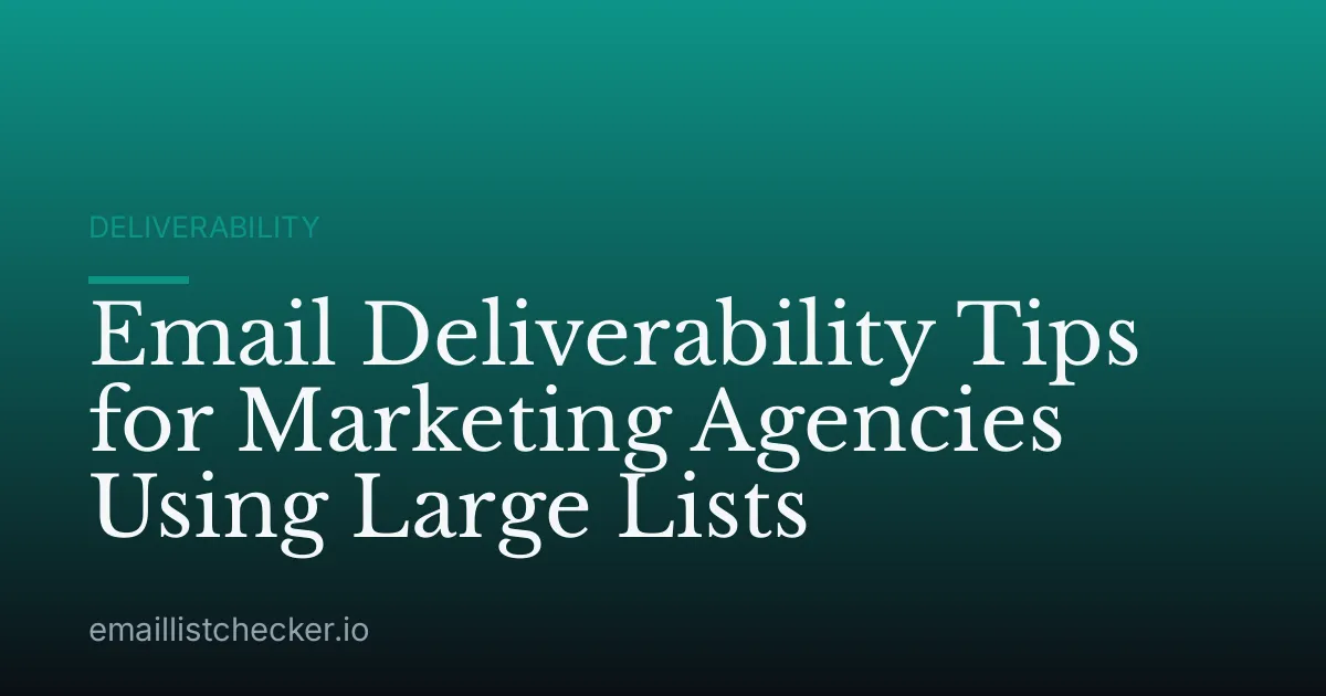 Email Deliverability Tips for Marketing Agencies Using Large Lists