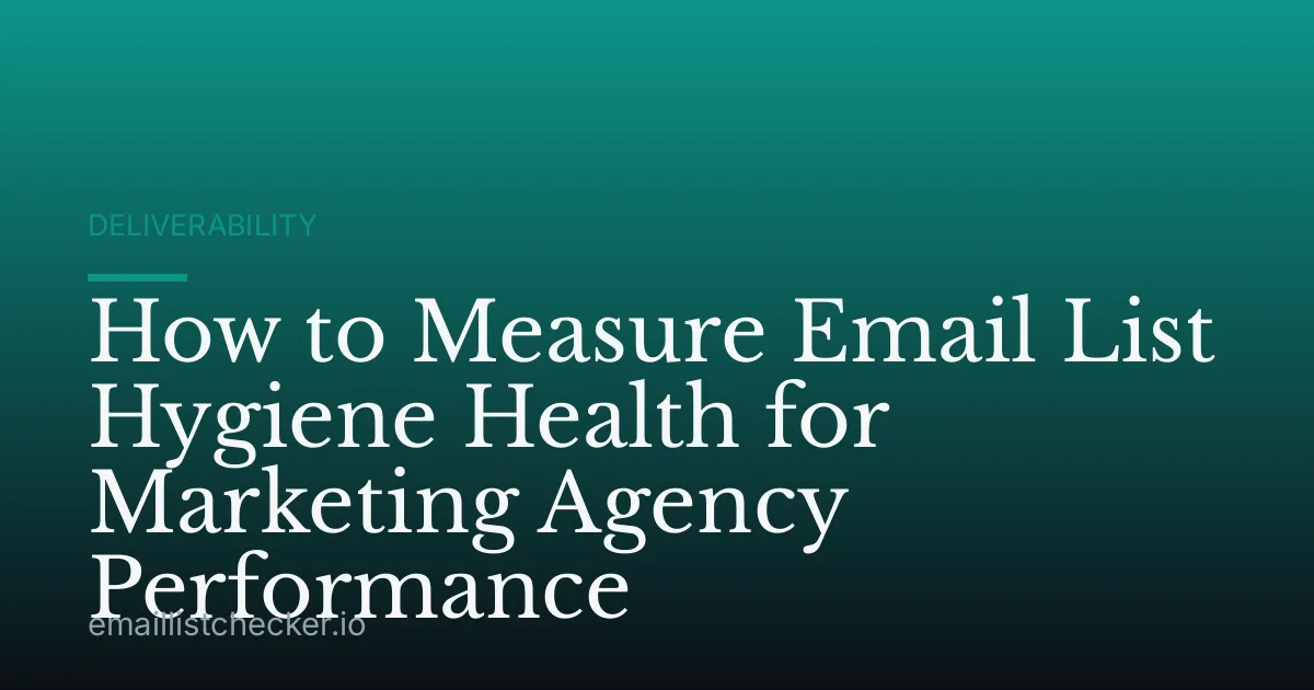 How to Measure Email List Hygiene Health for Marketing Agency Performance
