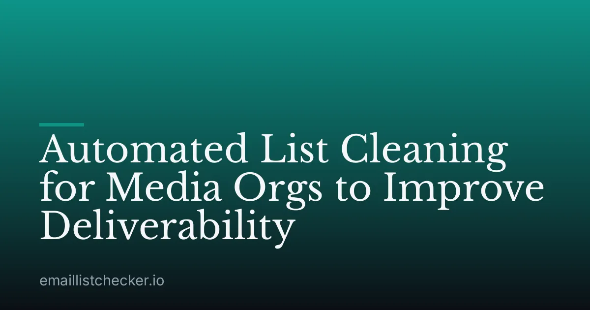 Automated List Cleaning for Media Orgs to Improve Deliverability