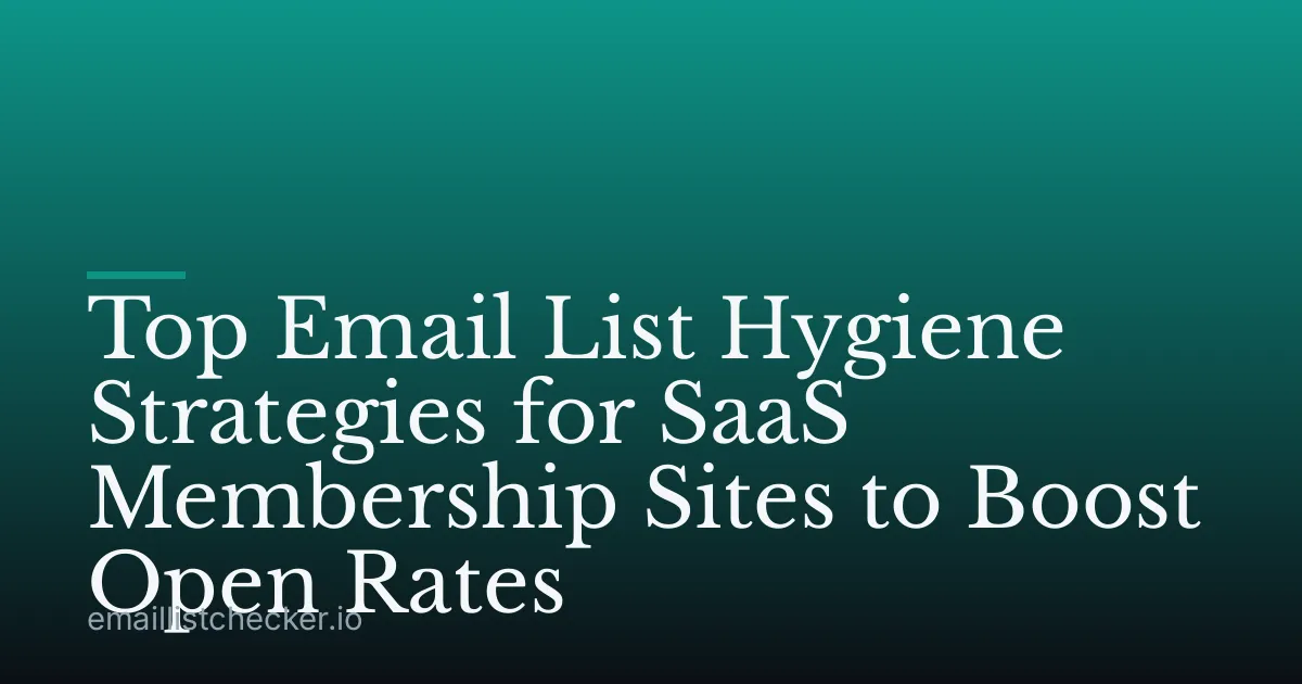 Top Email List Hygiene Strategies for SaaS Membership Sites to Boost Open Rates