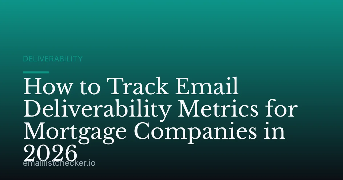 How to Track Email Deliverability Metrics for Mortgage Companies in 2026