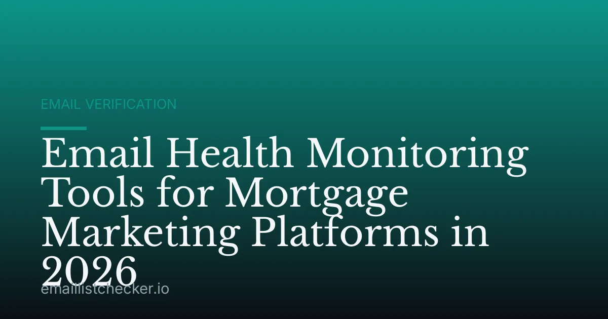 Email Health Monitoring Tools for Mortgage Marketing Platforms in 2026