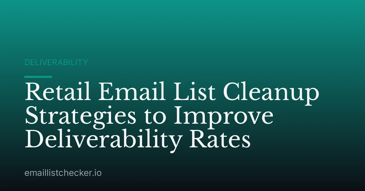 Retail Email List Cleanup Strategies to Improve Deliverability Rates