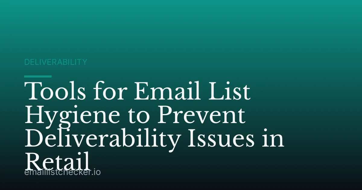 Tools for Email List Hygiene to Prevent Deliverability Issues in Retail