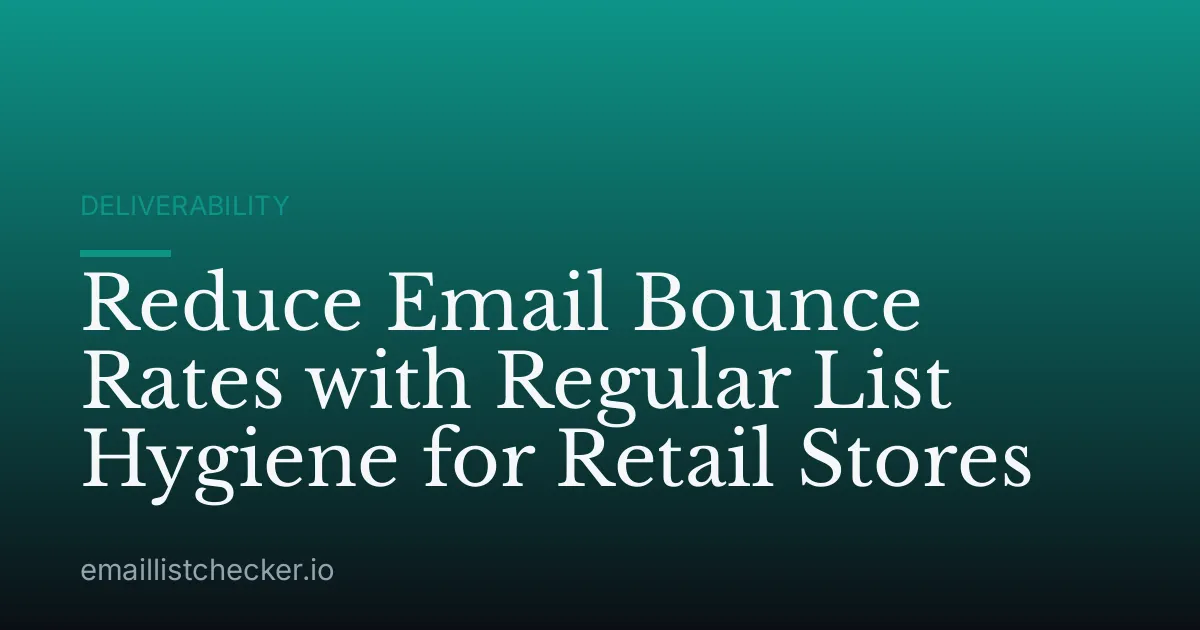 Reduce Email Bounce Rates with Regular List Hygiene for Retail Stores