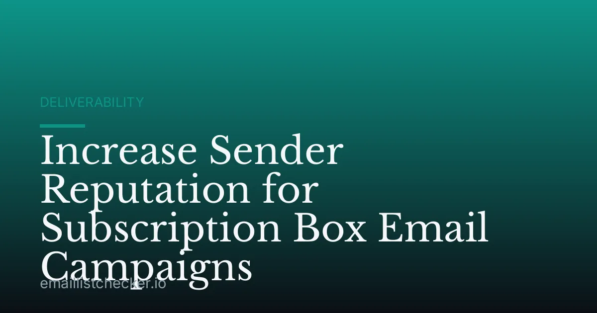 Increase Sender Reputation for Subscription Box Email Campaigns