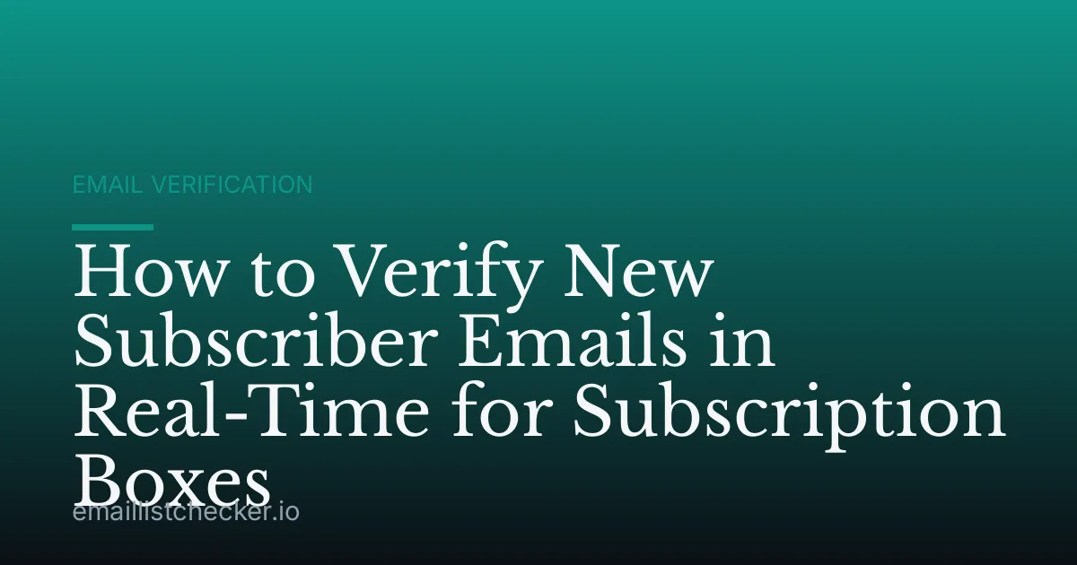 How to Verify New Subscriber Emails in Real-Time for Subscription Boxes