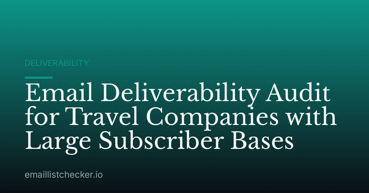 Email Deliverability Audit for Travel Companies with Large Subscriber Bases