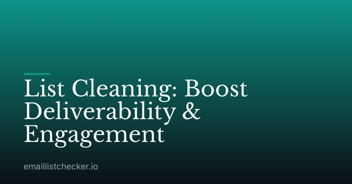 List Cleaning: Boost Deliverability & Engagement