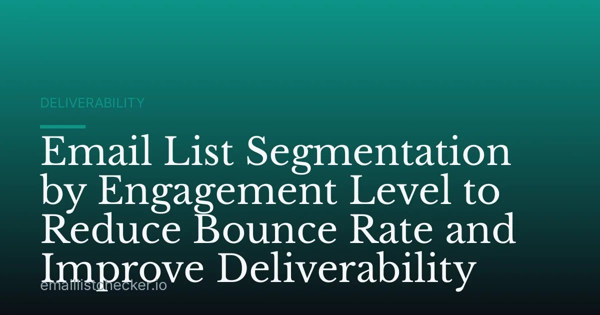 Email List Segmentation by Engagement Level to Reduce Bounce Rate and Improve Deliverability