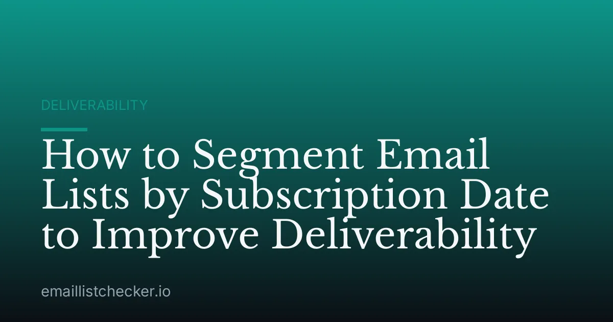 How to Segment Email Lists by Subscription Date to Improve Deliverability
