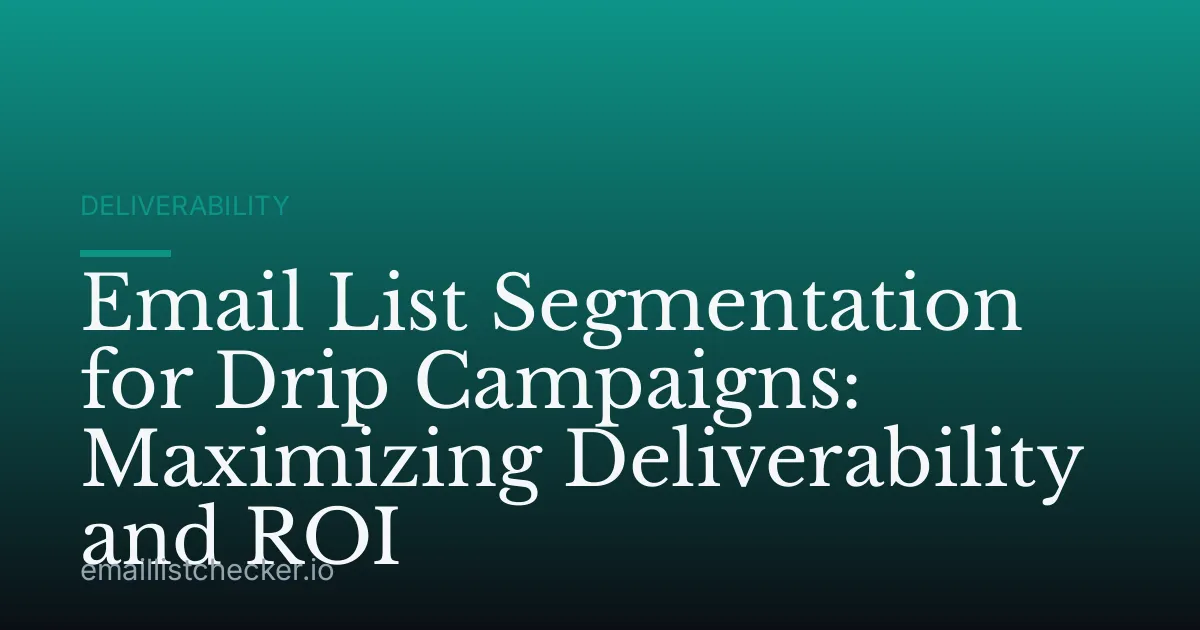 Email List Segmentation for Drip Campaigns: Maximizing Deliverability and ROI