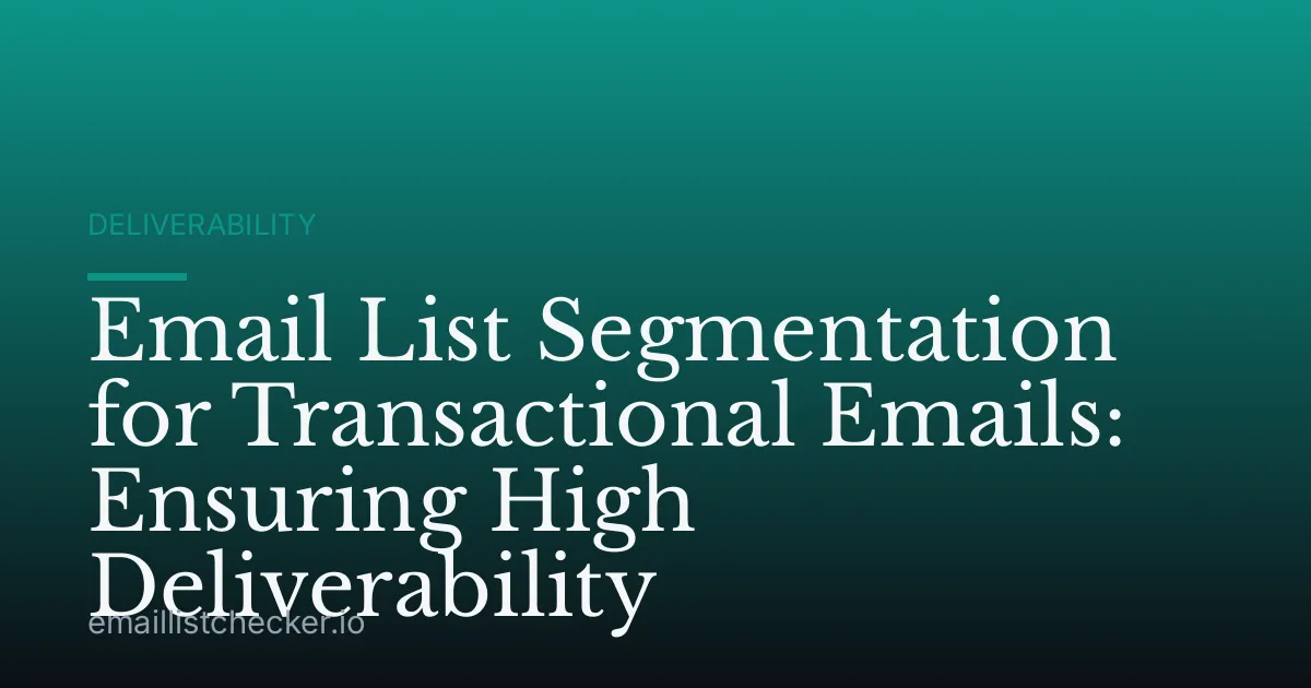 Email List Segmentation for Transactional Emails: Ensuring High Deliverability