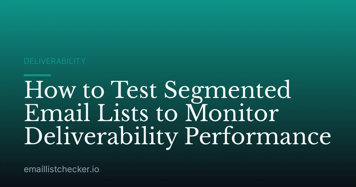How to Test Segmented Email Lists to Monitor Deliverability Performance