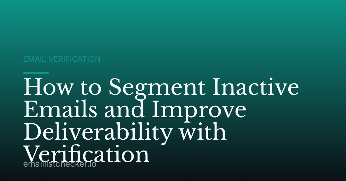 How to Segment Inactive Emails and Improve Deliverability with Verification