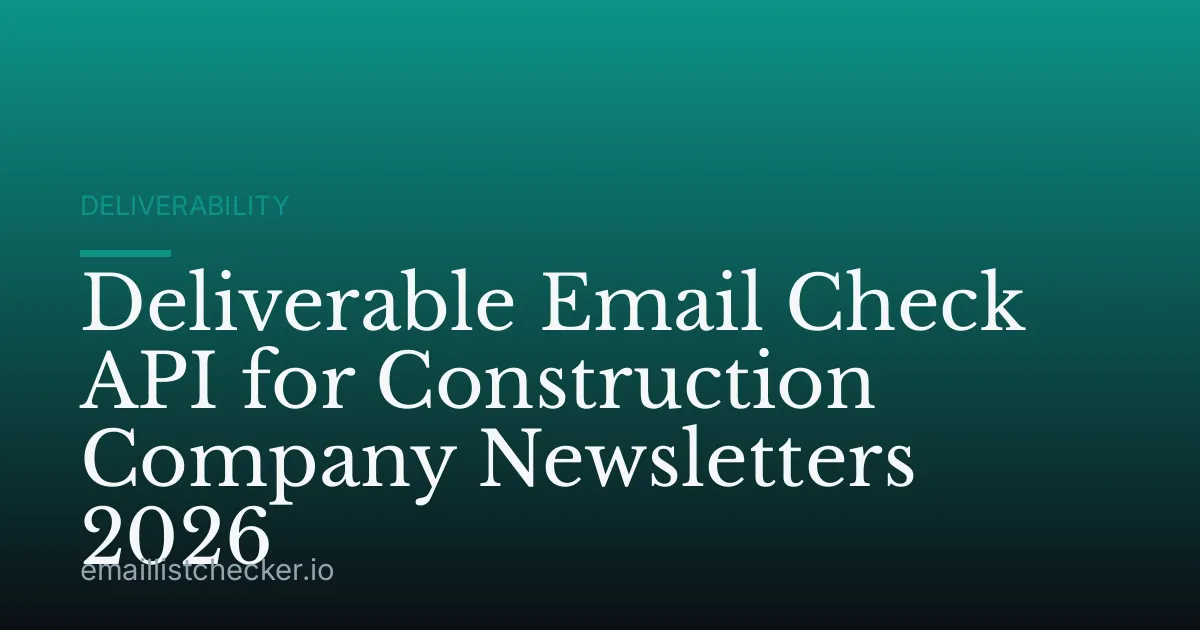 Deliverable Email Check API for Construction Company Newsletters 2026
