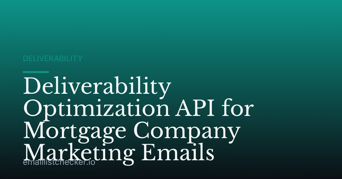 Deliverability Optimization API for Mortgage Company Marketing Emails