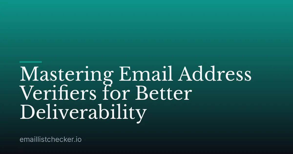 Mastering Email Address Verifiers for Better Deliverability