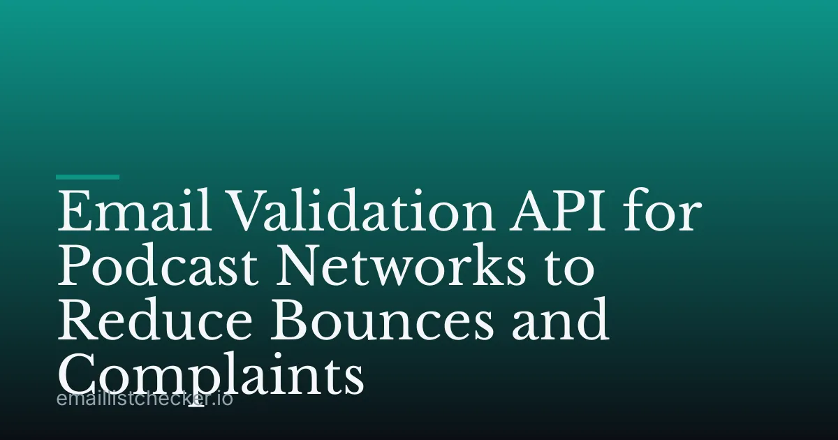 Email Validation API for Podcast Networks to Reduce Bounces and Complaints
