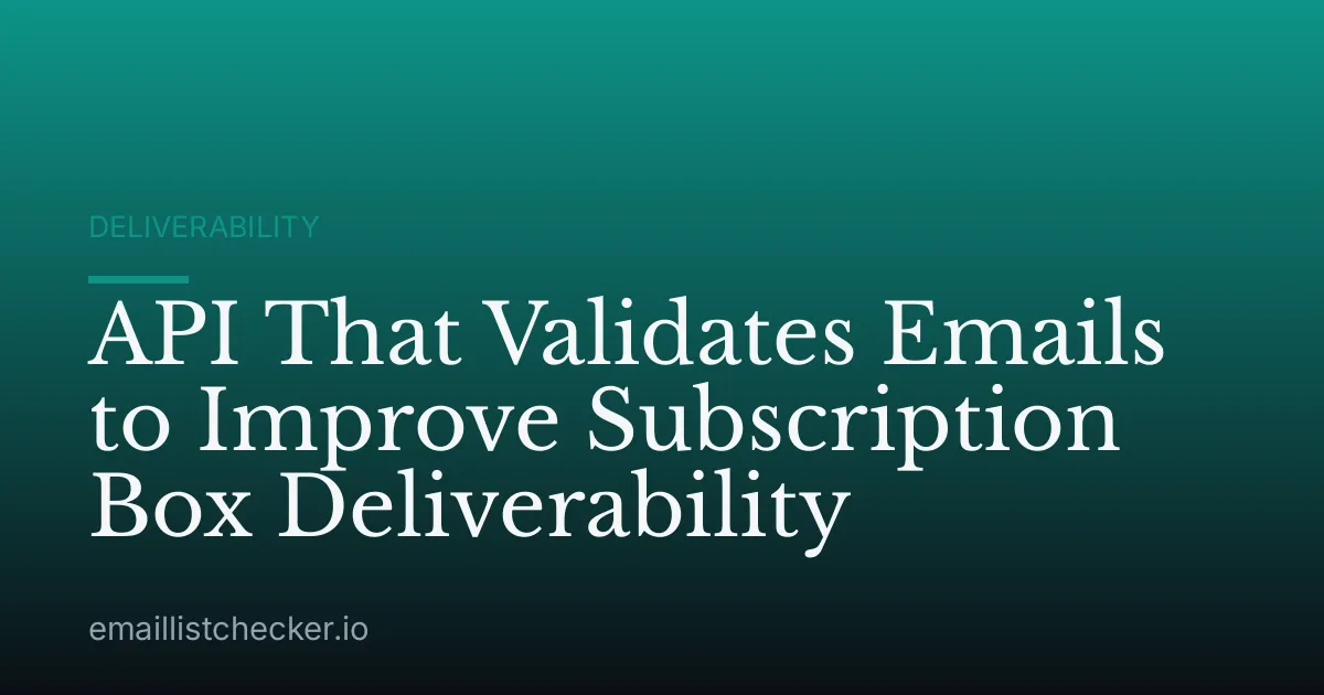 API That Validates Emails to Improve Subscription Box Deliverability