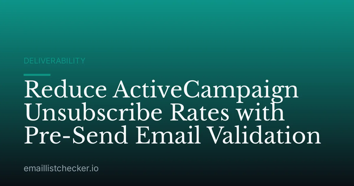 Reduce ActiveCampaign Unsubscribe Rates with Pre-Send Email Validation