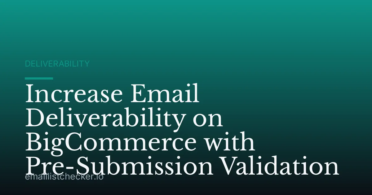 Increase Email Deliverability on BigCommerce with Pre-Submission Validation