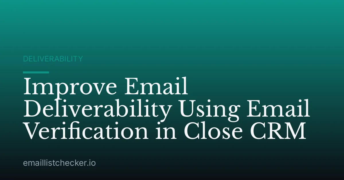Improve Email Deliverability Using Email Verification in Close CRM