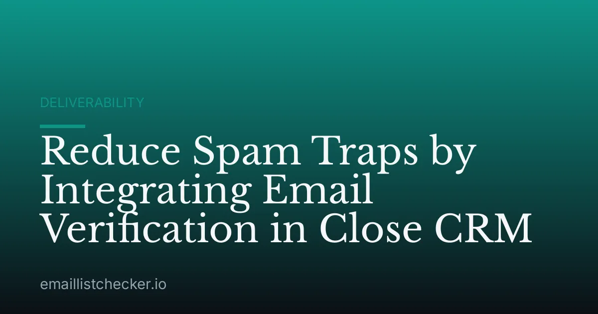 Reduce Spam Traps by Integrating Email Verification in Close CRM