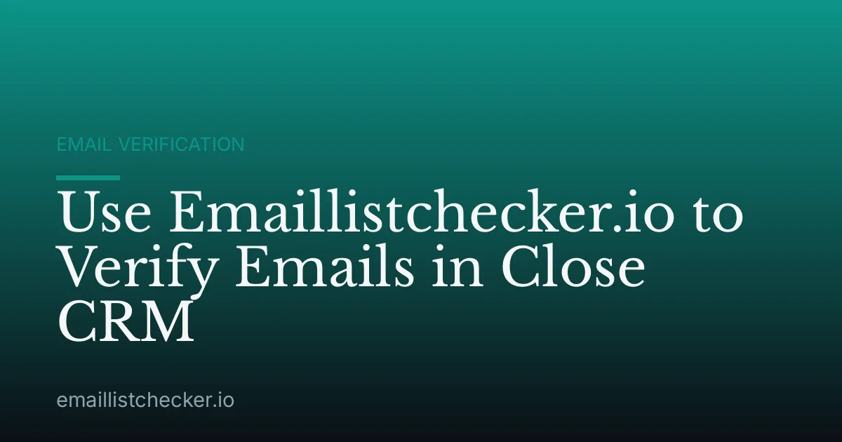 Use Emaillistchecker.io to Verify Emails in Close CRM