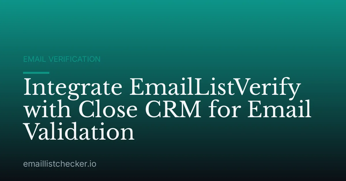 Integrate EmailListVerify with Close CRM for Email Validation