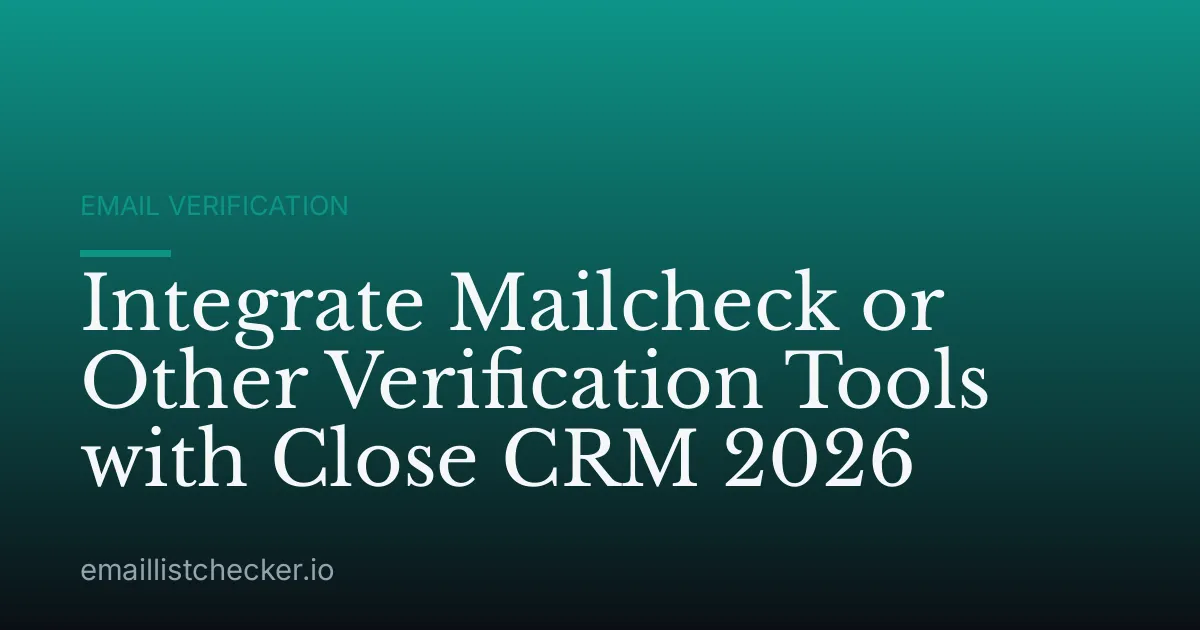 Integrate Mailcheck or Other Verification Tools with Close CRM 2026