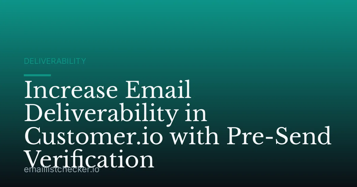 Increase Email Deliverability in Customer.io with Pre-Send Verification