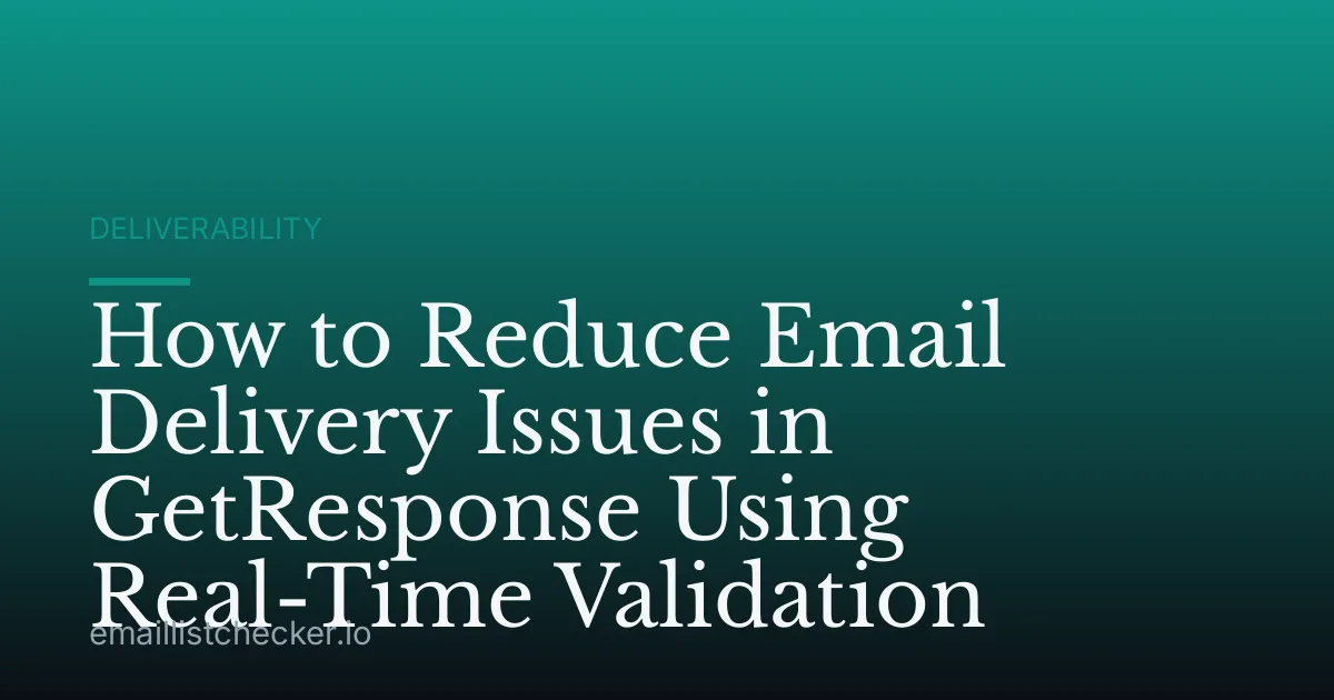 How to Reduce Email Delivery Issues in GetResponse Using Real-Time Validation