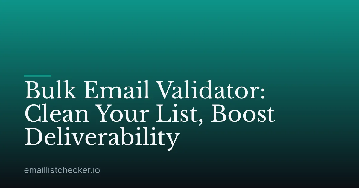 Bulk Email Validator: Clean Your List, Boost Deliverability