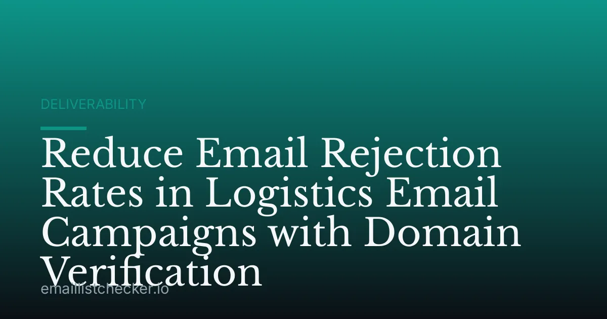 Reduce Email Rejection Rates in Logistics Email Campaigns with Domain Verification