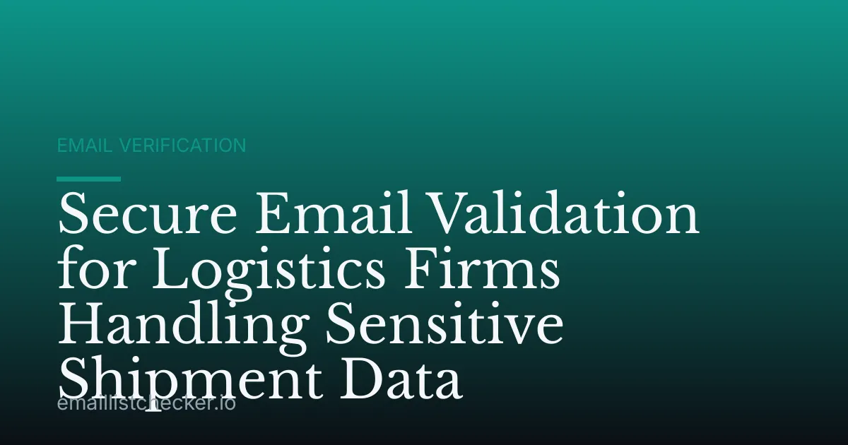 Secure Email Validation for Logistics Firms Handling Sensitive Shipment Data