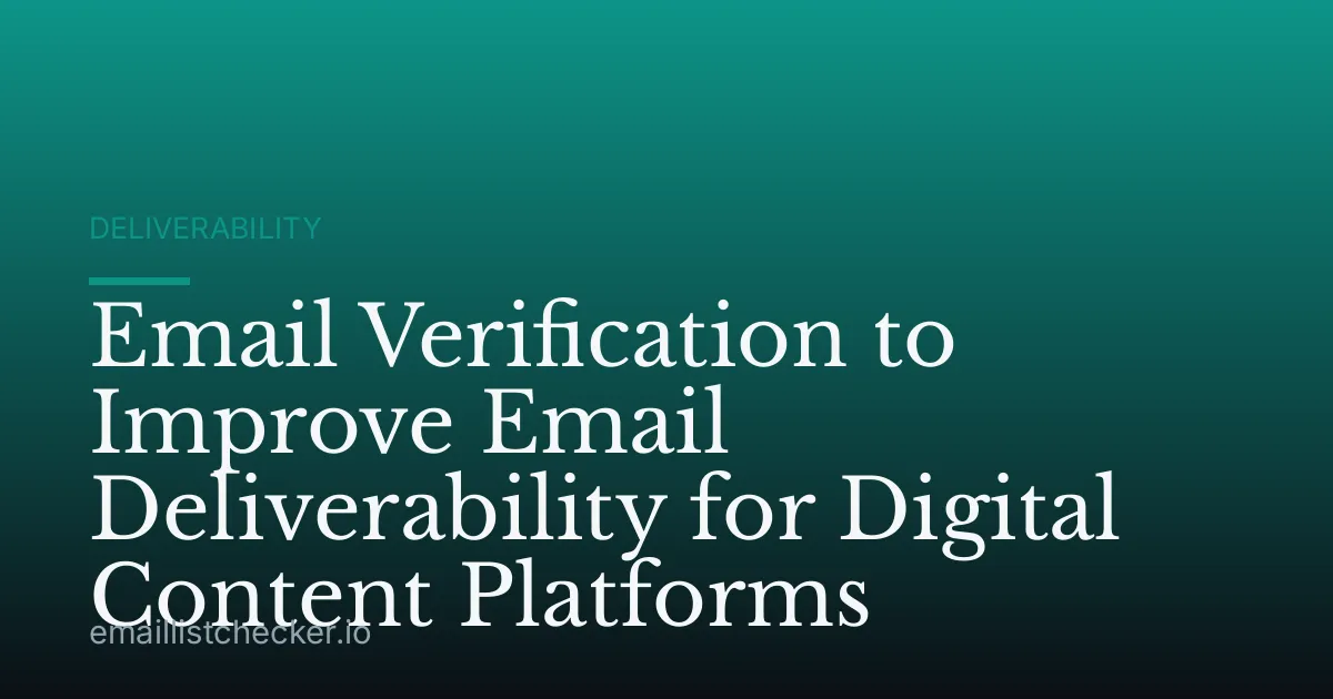 Email Verification to Improve Email Deliverability for Digital Content Platforms