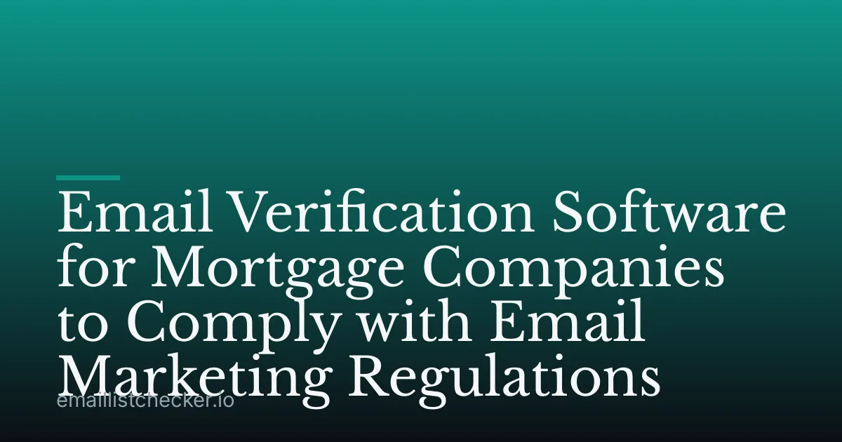 Email Verification Software for Mortgage Companies to Comply with Email Marketing Regulations