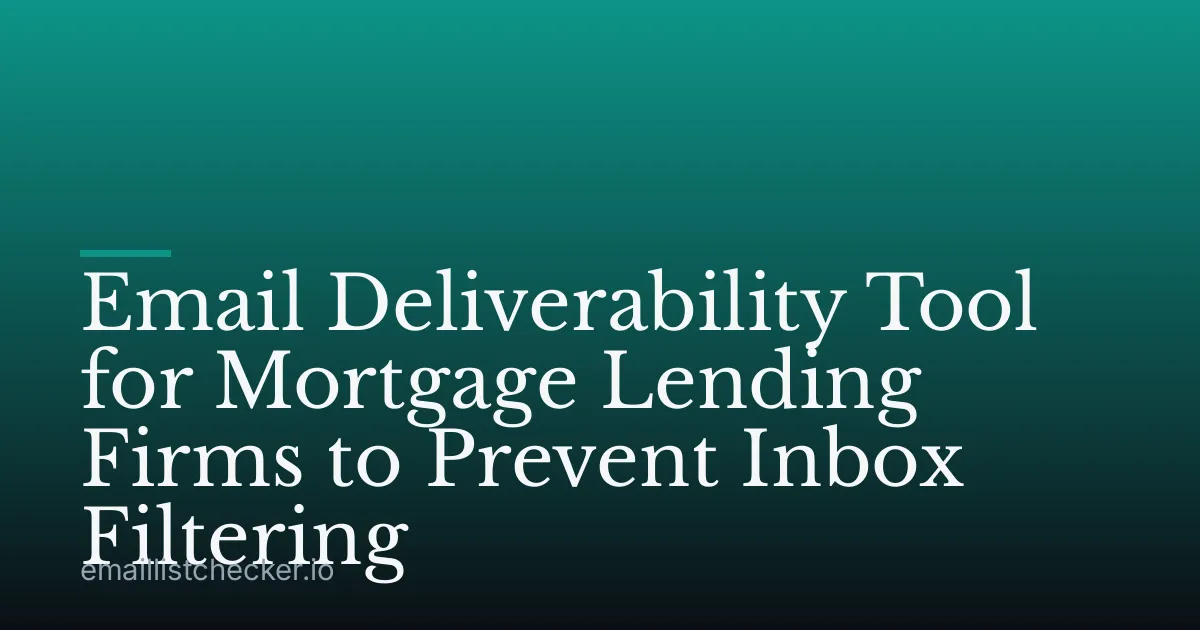 Email Deliverability Tool for Mortgage Lending Firms to Prevent Inbox Filtering