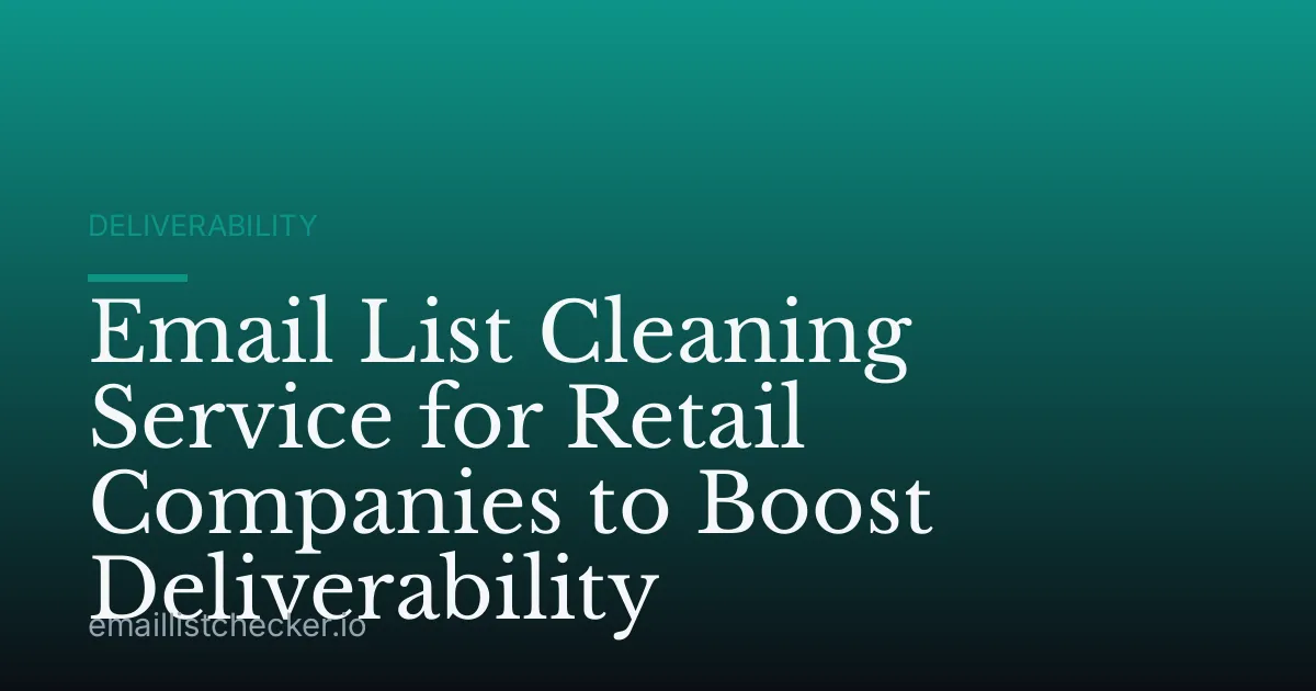 Email List Cleaning Service for Retail Companies to Boost Deliverability