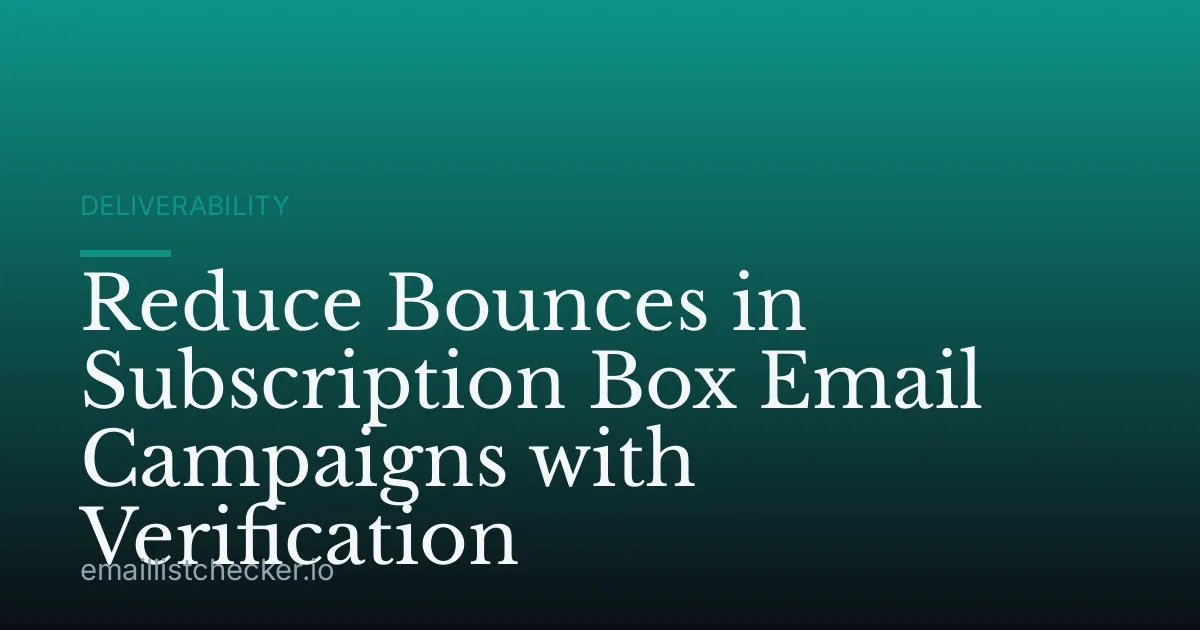 Reduce Bounces in Subscription Box Email Campaigns with Verification