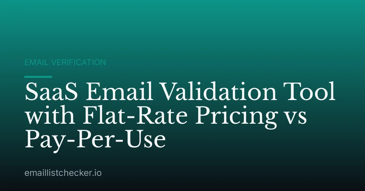 SaaS Email Validation Tool with Flat-Rate Pricing vs Pay-Per-Use