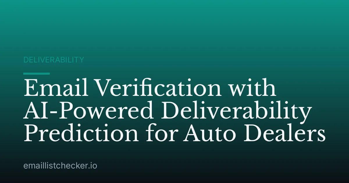 Email Verification with AI-Powered Deliverability Prediction for Auto Dealers